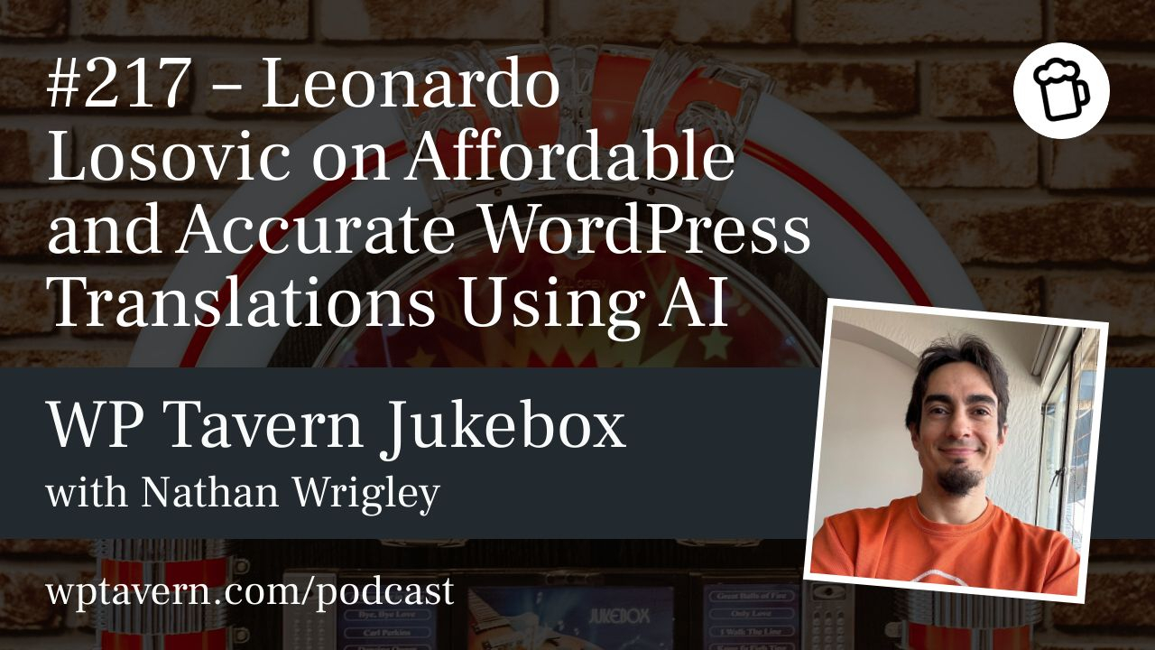 Episodio #217 del podcast WP Tavern Jukebox – Leonardo Losoviz sobre traducciones de WordPress asequibles y precisas con IA, con Nathan Wrigley